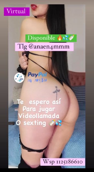 Hola soy anna , contactame para servicio virtual: 
videollamadas : anal , vaginal , fantasias, lenceria , medias, consolador grande en la cola , doble penetracion.
 sexting ,  show de pies , vibrador de cliptoris,  plug anal .
 Si querés que suba un vídeo acá en mis historias podes dejarme propina en cafecito , matecito mercado pago links de pago ,uala brubank o código de recarga por rapipago o pago fácil. Binance usdt btc . PAYPAL SKRILL 
 dickrate escrito o en video experimentada ví muchas vergas , 
 fetichismo , cambio de roles , baile caliente desnudo  strip tease . 
Videos personalizados, por Google drive escribirme tu nombre en la cola cuerpo , te hago oler mis tangas mojadas , enseñarte mi cajonera de tangas 
novia virtual , charla todo el dia , mes , pack de llamdas y videollamadas mas audios.
Phono sex : llamada de voz caliente o simplemente audios morbosos .
venta de tangas usadas 24 hs de uso , se envian por correo , medias , tops . no incluye envío ni contactarme en persona.
 skype : anaen4mmm
 telegram : anaen4mmm
snapchat, wsp , pedime info te paso link con distintos shows y variedad de precios , además estoy transmiendo en vivo me podes ver en mi live desnuda y pedirme por aportes . 
Si deseas algo que no esté mencionado aquí contactame estoy abierta a nuevas experiencias dispuesta a complacer ,descubrir lo que me exita y exita al otro 